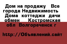 Дом на продажу - Все города Недвижимость » Дома, коттеджи, дачи обмен   . Костромская обл.,Волгореченск г.